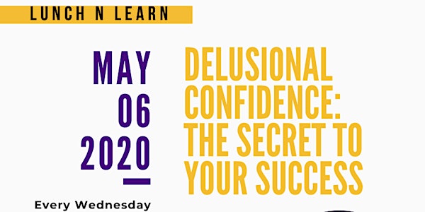 Lunch n Learn : Delusional Confidence: The secret to your success