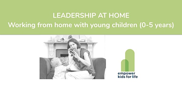 WATCH NOW! Leadership at Home: Working from home with young children (0-5 years)